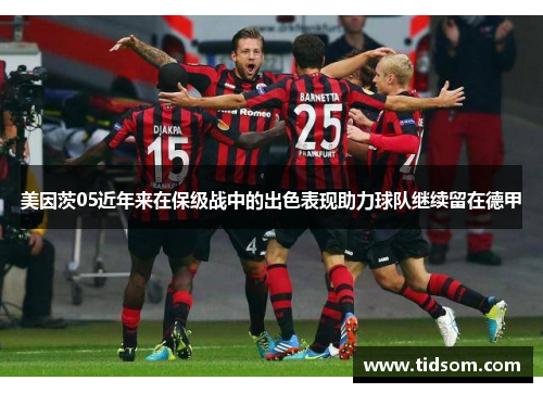 美因茨05近年来在保级战中的出色表现助力球队继续留在德甲