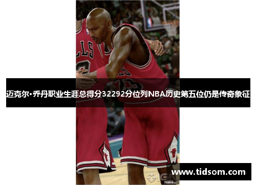 迈克尔·乔丹职业生涯总得分32292分位列NBA历史第五位仍是传奇象征