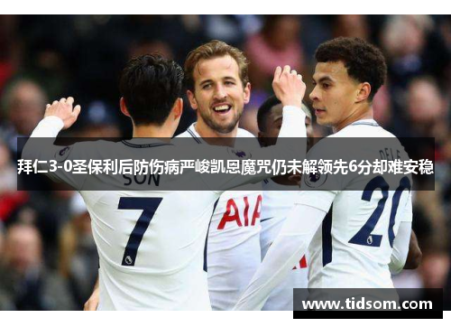 拜仁3-0圣保利后防伤病严峻凯恩魔咒仍未解领先6分却难安稳