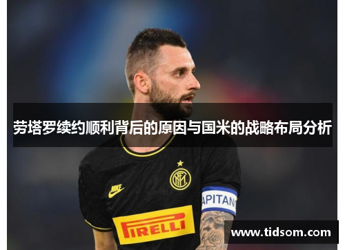 劳塔罗续约顺利背后的原因与国米的战略布局分析