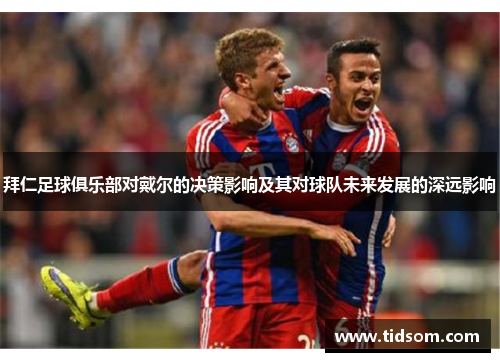 拜仁足球俱乐部对戴尔的决策影响及其对球队未来发展的深远影响