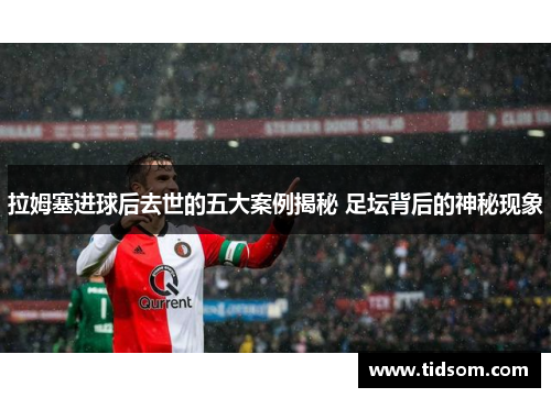 拉姆塞进球后去世的五大案例揭秘 足坛背后的神秘现象