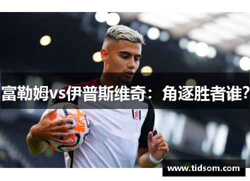 富勒姆vs伊普斯维奇：角逐胜者谁？