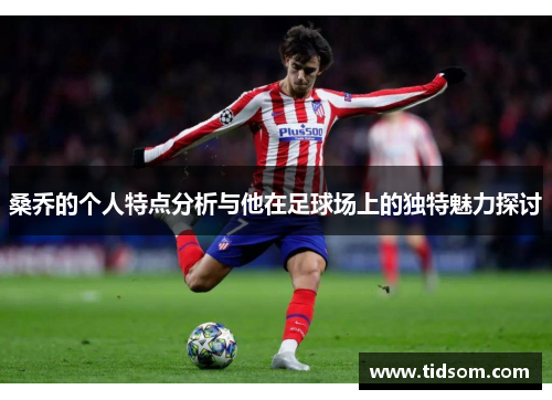 桑乔的个人特点分析与他在足球场上的独特魅力探讨