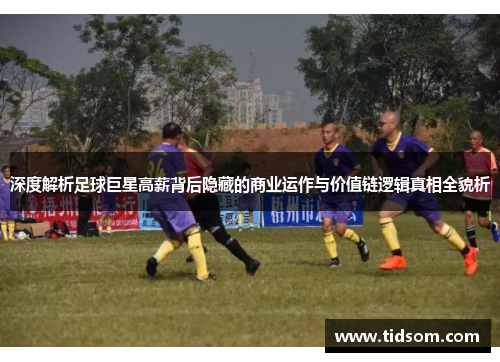 深度解析足球巨星高薪背后隐藏的商业运作与价值链逻辑真相全貌析 深度解析足球巨星高薪背后隐藏的商业运作与价值链逻辑真相全貌析